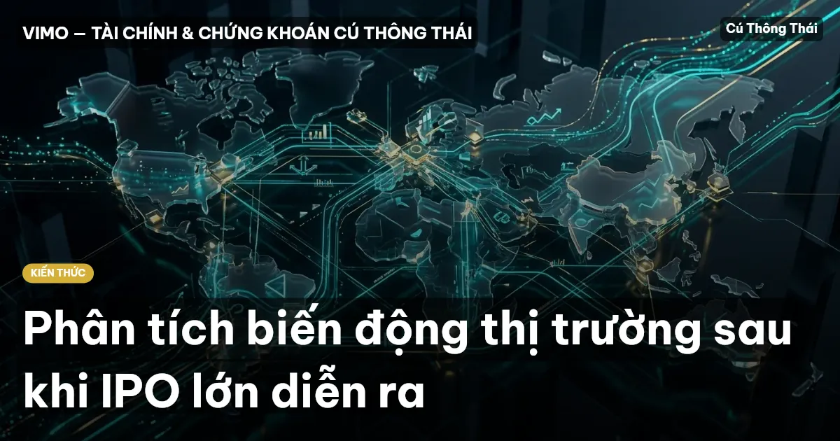 Phân tích biến động thị trường sau khi IPO lớn diễn ra