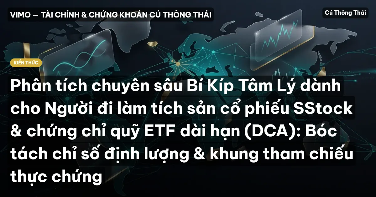 Phân tích chuyên sâu Bí Kíp Tâm Lý dành cho Người đi làm tích sản cổ phiếu SStock & chứng chỉ quỹ ETF dài hạn (DCA): Bóc tách chỉ số định lượng & khung tham chiếu thực chứng