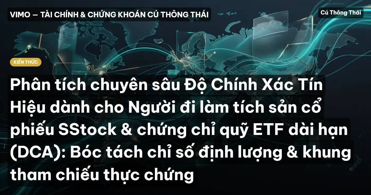 Phân tích chuyên sâu Độ Chính Xác Tín Hiệu dành cho Người đi làm tích sản cổ phiếu SStock & chứng chỉ quỹ ETF dài hạn (DCA): Bóc tách chỉ số định lượng & khung tham chiếu thực chứng