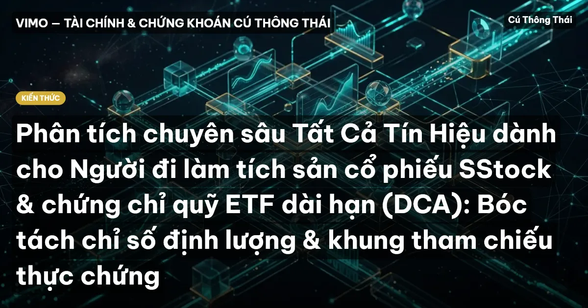 Phân tích chuyên sâu Tất Cả Tín Hiệu dành cho Người đi làm tích sản cổ phiếu SStock & chứng chỉ quỹ ETF dài hạn (DCA): Bóc tách chỉ số định lượng & khung tham chiếu thực chứng