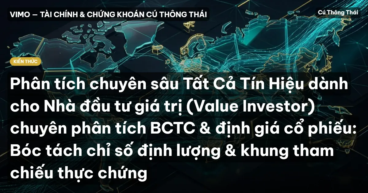 Phân tích chuyên sâu Tất Cả Tín Hiệu dành cho Nhà đầu tư giá trị (Value Investor) chuyên phân tích BCTC & định giá cổ phiếu: Bóc tách chỉ số định lượng & khung tham chiếu thực chứng
