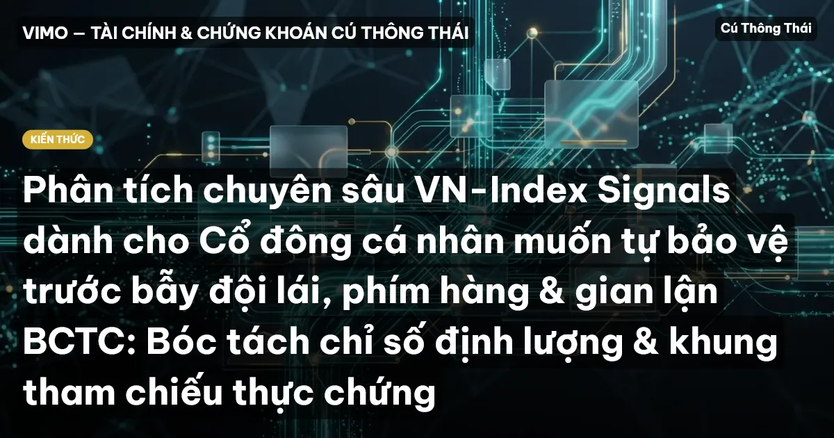 Phân tích chuyên sâu VN-Index Signals dành cho Cổ đông cá nhân muốn tự bảo vệ trước bẫy đội lái, phím hàng & gian lận BCTC: Bóc tách chỉ số định lượng & khung tham chiếu thực chứng