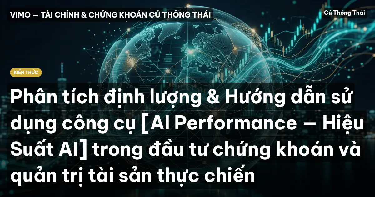 Phân tích định lượng & Hướng dẫn sử dụng công cụ [AI Performance — Hiệu Suất AI] trong đầu tư chứng khoán và quản trị tài sản thực chiến