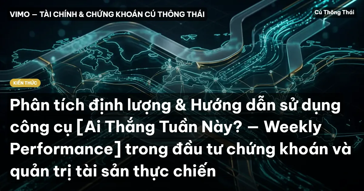 Phân tích định lượng & Hướng dẫn sử dụng công cụ [Ai Thắng Tuần Này? — Weekly Performance] trong đầu tư chứng khoán và quản trị tài sản thực chiến