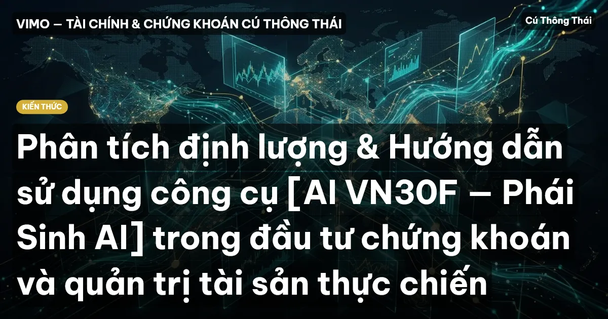Phân tích định lượng & Hướng dẫn sử dụng công cụ [AI VN30F — Phái Sinh AI] trong đầu tư chứng khoán và quản trị tài sản thực chiến