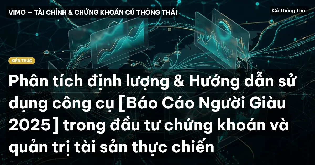 Phân tích định lượng & Hướng dẫn sử dụng công cụ [Báo Cáo Người Giàu 2025] trong đầu tư chứng khoán và quản trị tài sản thực chiến