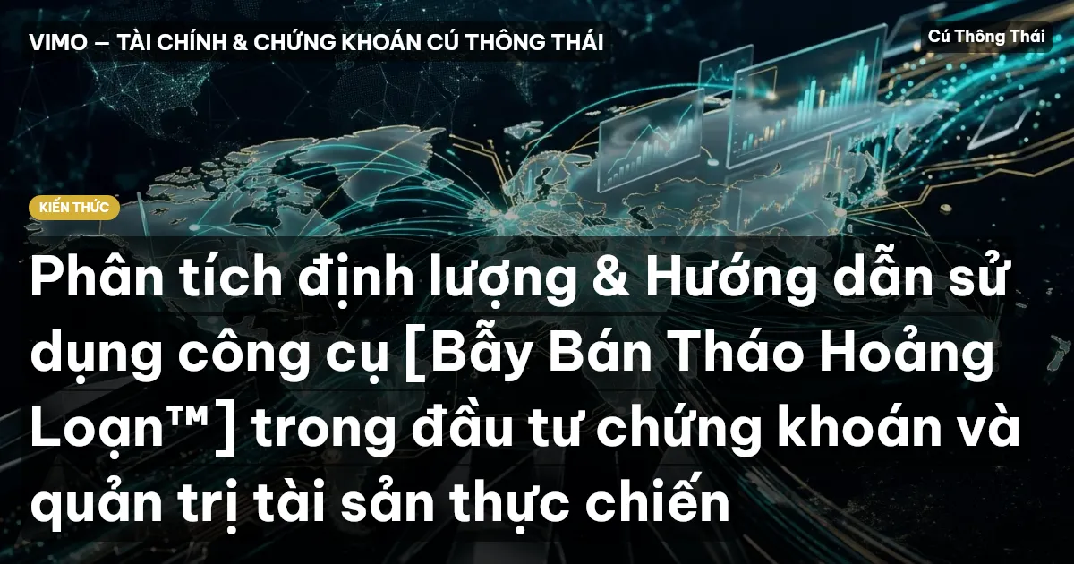 Phân tích định lượng & Hướng dẫn sử dụng công cụ [Bẫy Bán Tháo Hoảng Loạn™] trong đầu tư chứng khoán và quản trị tài sản thực chiến