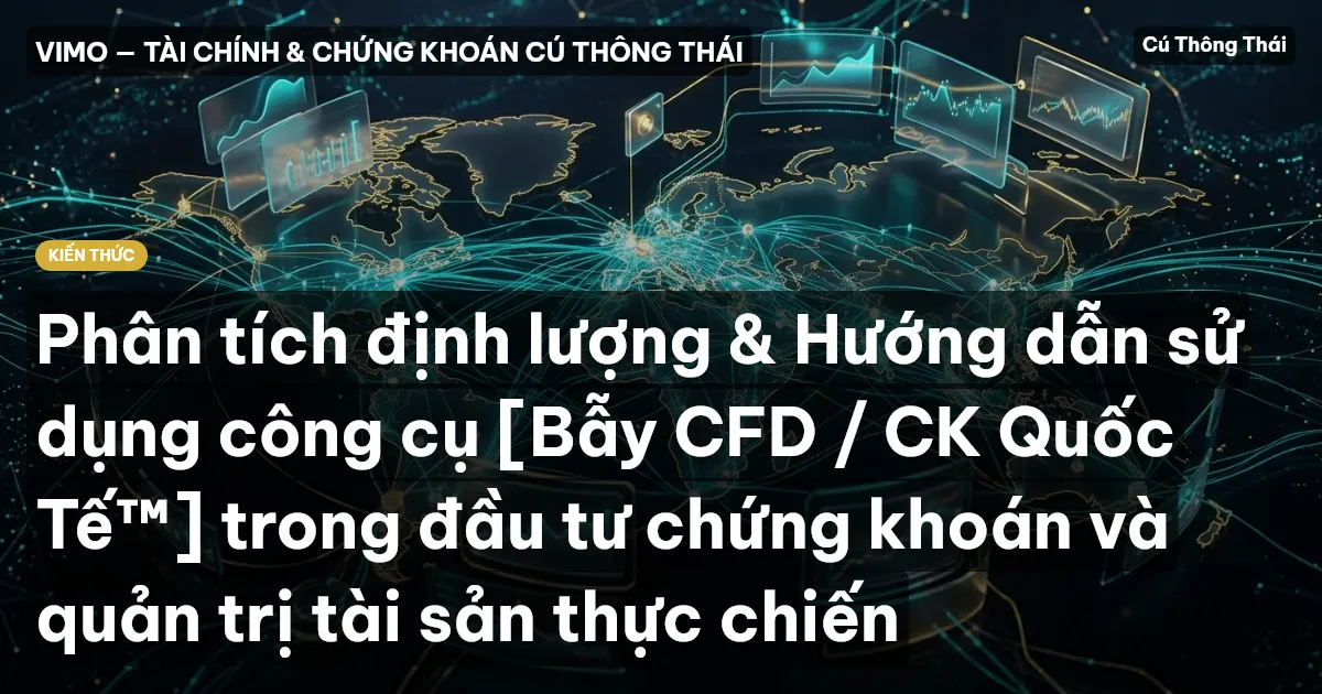 Phân tích định lượng & Hướng dẫn sử dụng công cụ [Bẫy CFD / CK Quốc Tế™] trong đầu tư chứng khoán và quản trị tài sản thực chiến