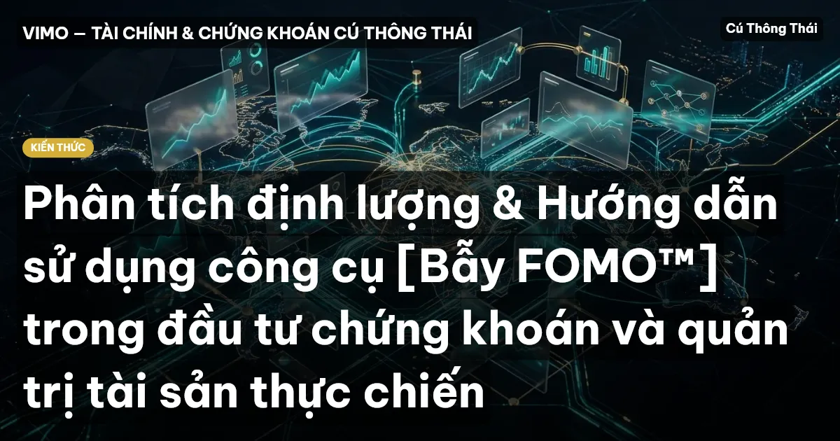 Phân tích định lượng & Hướng dẫn sử dụng công cụ [Bẫy FOMO™] trong đầu tư chứng khoán và quản trị tài sản thực chiến