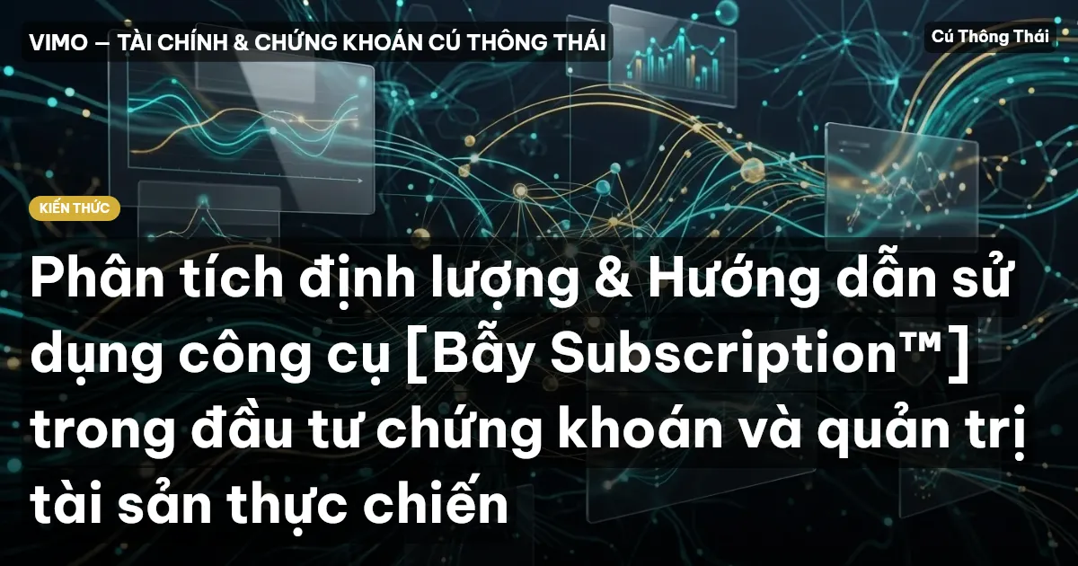 Phân tích định lượng & Hướng dẫn sử dụng công cụ [Bẫy Subscription™] trong đầu tư chứng khoán và quản trị tài sản thực chiến