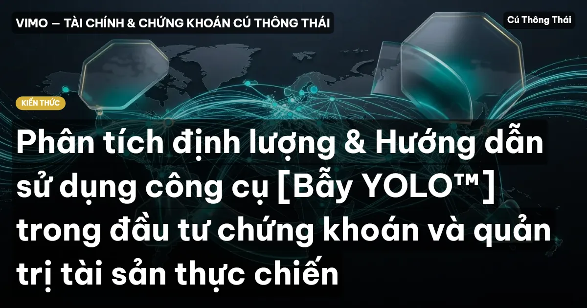Phân tích định lượng & Hướng dẫn sử dụng công cụ [Bẫy YOLO™] trong đầu tư chứng khoán và quản trị tài sản thực chiến