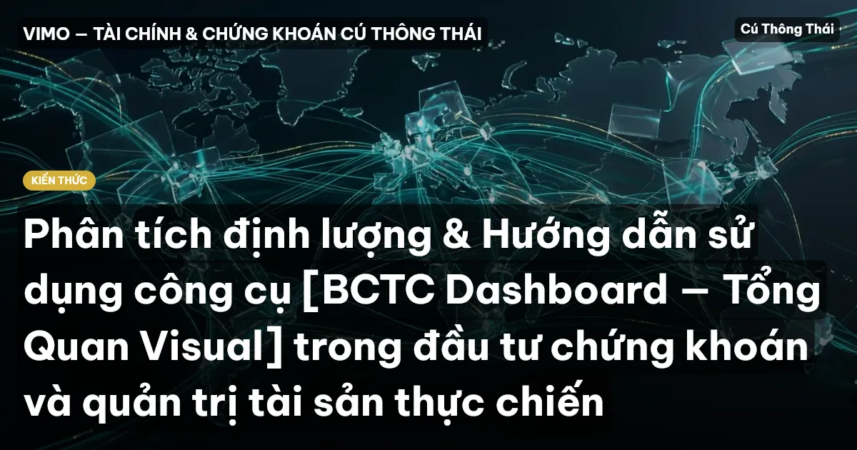 Phân tích định lượng & Hướng dẫn sử dụng công cụ [BCTC Dashboard — Tổng Quan Visual] trong đầu tư chứng khoán và quản trị tài sản thực chiến