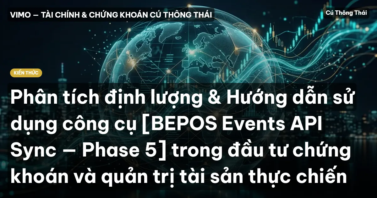 Phân tích định lượng & Hướng dẫn sử dụng công cụ [BEPOS Events API Sync — Phase 5] trong đầu tư chứng khoán và quản trị tài sản thực chiến