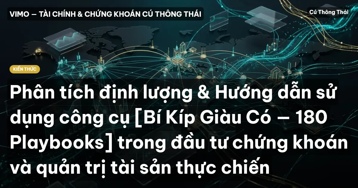 Phân tích định lượng & Hướng dẫn sử dụng công cụ [Bí Kíp Giàu Có — 180 Playbooks] trong đầu tư chứng khoán và quản trị tài sản thực chiến