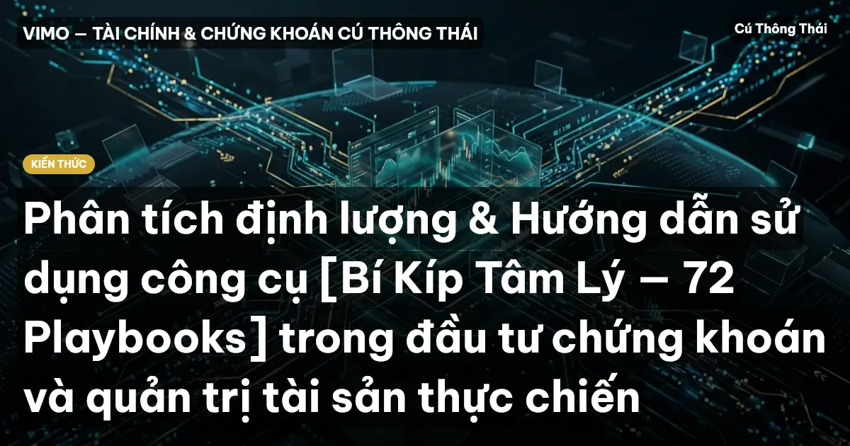 Phân tích định lượng & Hướng dẫn sử dụng công cụ [Bí Kíp Tâm Lý — 72 Playbooks] trong đầu tư chứng khoán và quản trị tài sản thực chiến