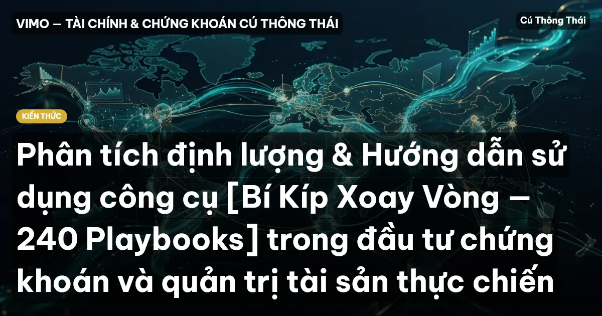 Phân tích định lượng & Hướng dẫn sử dụng công cụ [Bí Kíp Xoay Vòng — 240 Playbooks] trong đầu tư chứng khoán và quản trị tài sản thực chiến