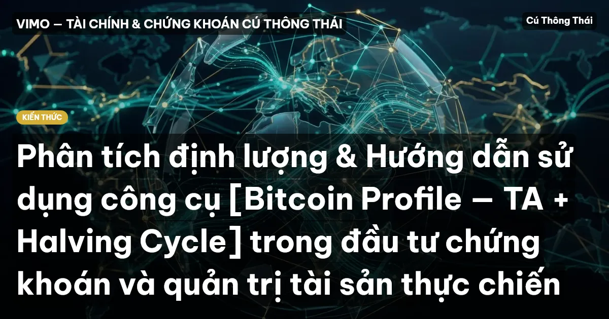 Phân tích định lượng & Hướng dẫn sử dụng công cụ [Bitcoin Profile — TA + Halving Cycle] trong đầu tư chứng khoán và quản trị tài sản thực chiến
