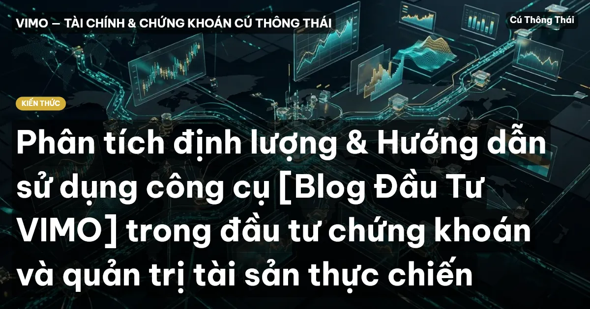 Phân tích định lượng & Hướng dẫn sử dụng công cụ [Blog Đầu Tư VIMO] trong đầu tư chứng khoán và quản trị tài sản thực chiến