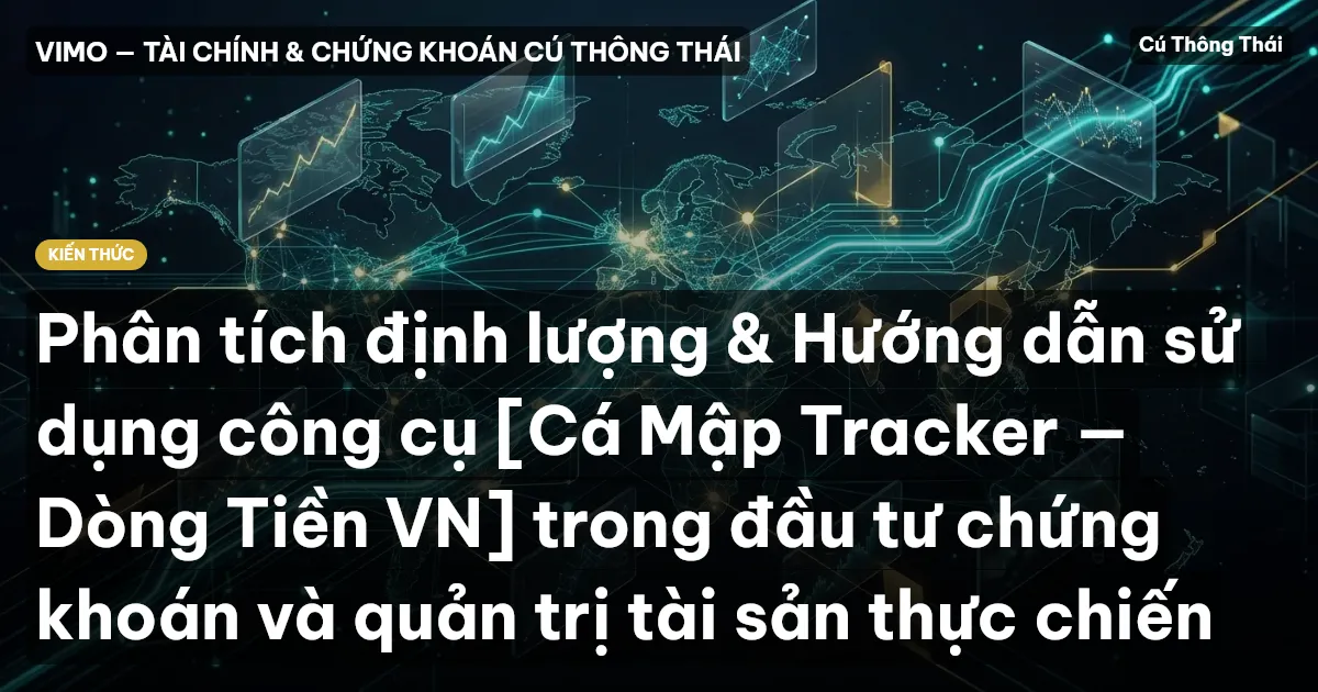 Phân tích định lượng & Hướng dẫn sử dụng công cụ [Cá Mập Tracker — Dòng Tiền VN] trong đầu tư chứng khoán và quản trị tài sản thực chiến