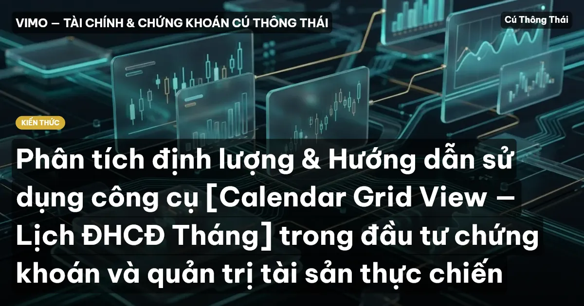 Phân tích định lượng & Hướng dẫn sử dụng công cụ [Calendar Grid View — Lịch ĐHCĐ Tháng] trong đầu tư chứng khoán và quản trị tài sản thực chiến