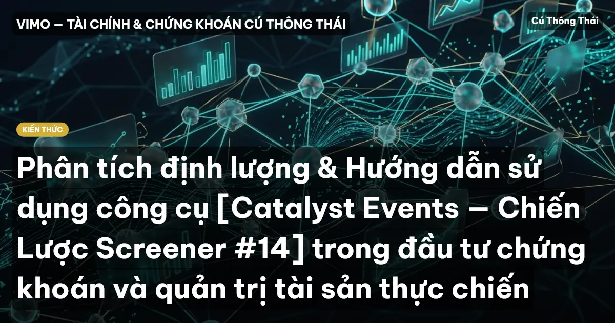 Phân tích định lượng & Hướng dẫn sử dụng công cụ [Catalyst Events — Chiến Lược Screener #14] trong đầu tư chứng khoán và quản trị tài sản thực chiến