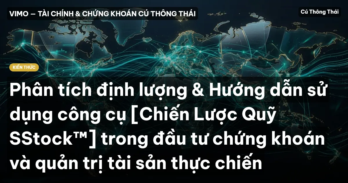 Phân tích định lượng & Hướng dẫn sử dụng công cụ [Chiến Lược Quỹ SStock™] trong đầu tư chứng khoán và quản trị tài sản thực chiến