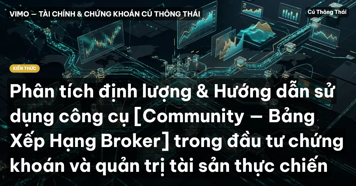 Phân tích định lượng & Hướng dẫn sử dụng công cụ [Community — Bảng Xếp Hạng Broker] trong đầu tư chứng khoán và quản trị tài sản thực chiến