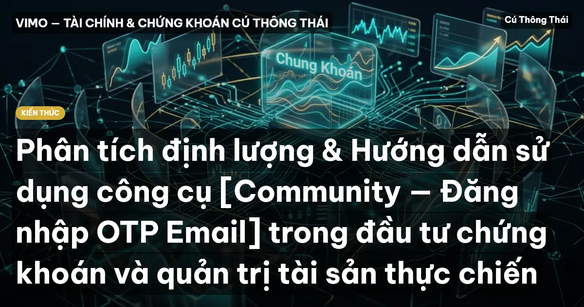 Phân tích định lượng & Hướng dẫn sử dụng công cụ [Community — Đăng nhập OTP Email] trong đầu tư chứng khoán và quản trị tài sản thực chiến