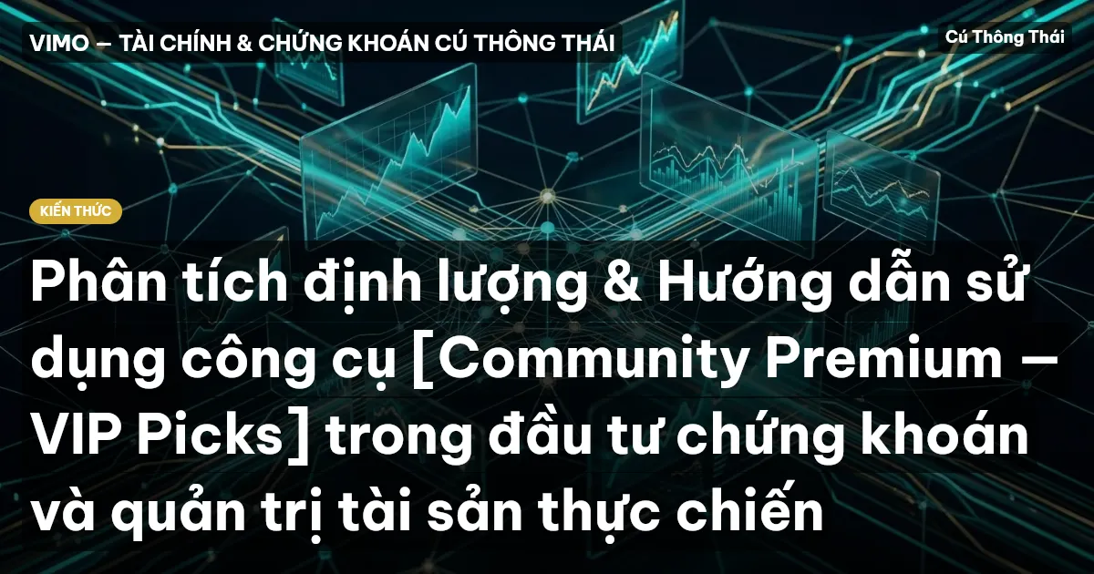 Phân tích định lượng & Hướng dẫn sử dụng công cụ [Community Premium — VIP Picks] trong đầu tư chứng khoán và quản trị tài sản thực chiến
