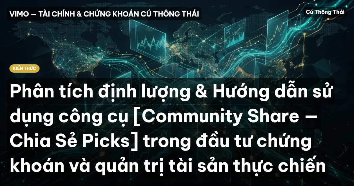 Phân tích định lượng & Hướng dẫn sử dụng công cụ [Community Share — Chia Sẻ Picks] trong đầu tư chứng khoán và quản trị tài sản thực chiến