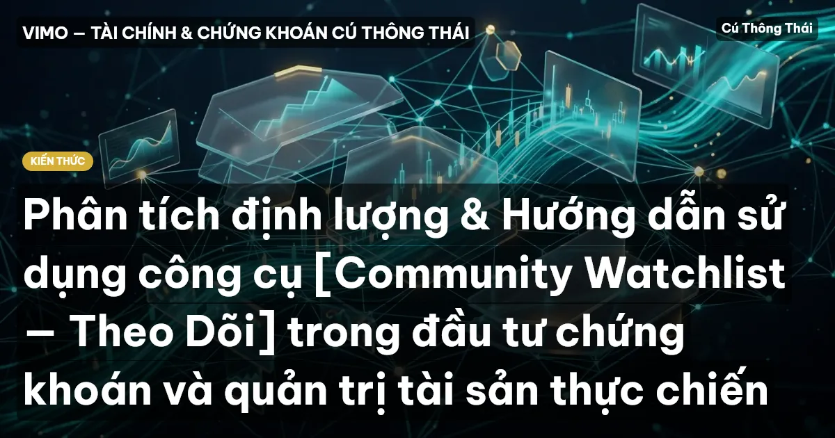 Phân tích định lượng & Hướng dẫn sử dụng công cụ [Community Watchlist — Theo Dõi] trong đầu tư chứng khoán và quản trị tài sản thực chiến