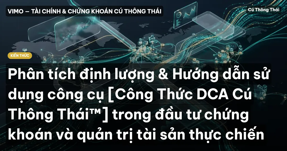 Phân tích định lượng & Hướng dẫn sử dụng công cụ [Công Thức DCA Cú Thông Thái™] trong đầu tư chứng khoán và quản trị tài sản thực chiến