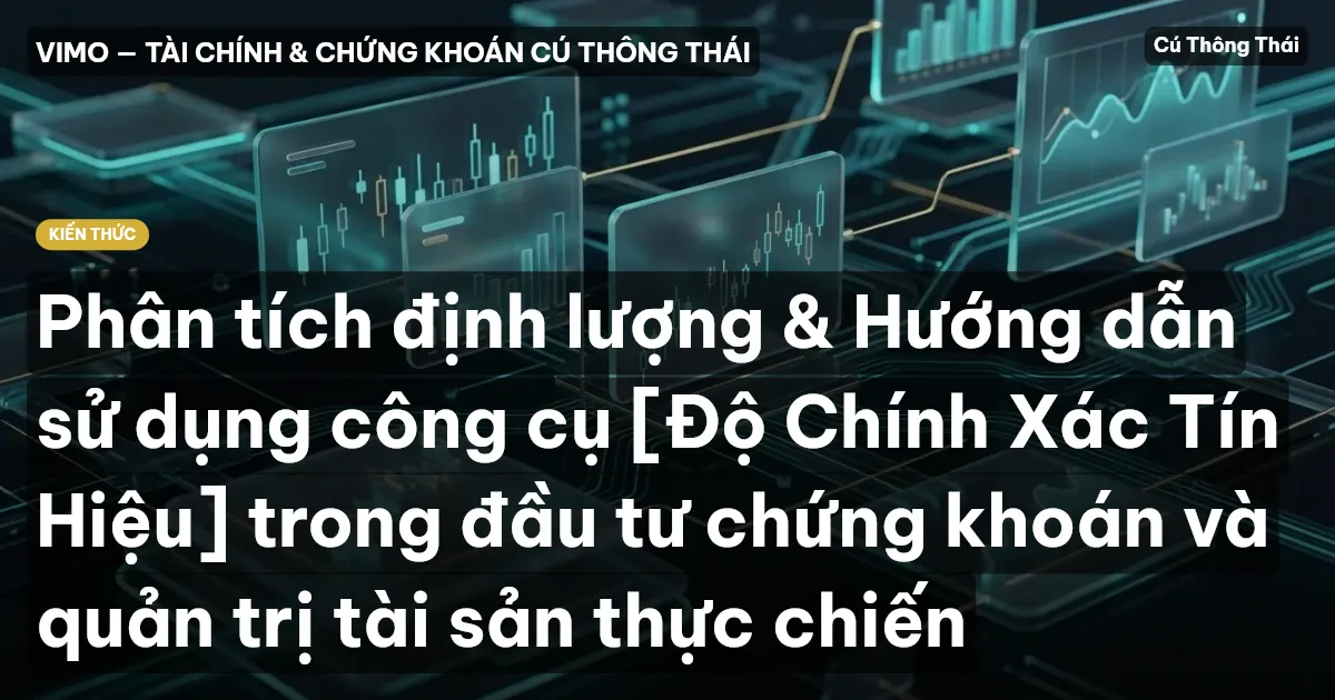 Phân tích định lượng & Hướng dẫn sử dụng công cụ [Độ Chính Xác Tín Hiệu] trong đầu tư chứng khoán và quản trị tài sản thực chiến