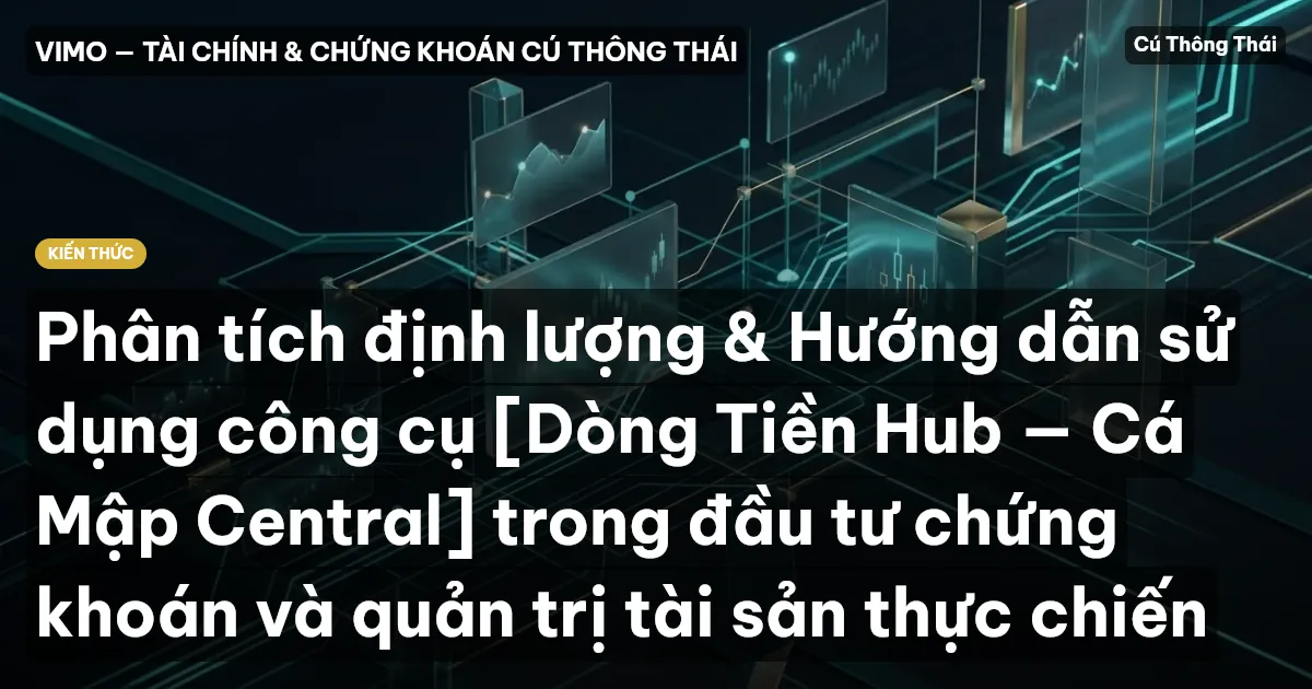 Phân tích định lượng & Hướng dẫn sử dụng công cụ [Dòng Tiền Hub — Cá Mập Central] trong đầu tư chứng khoán và quản trị tài sản thực chiến
