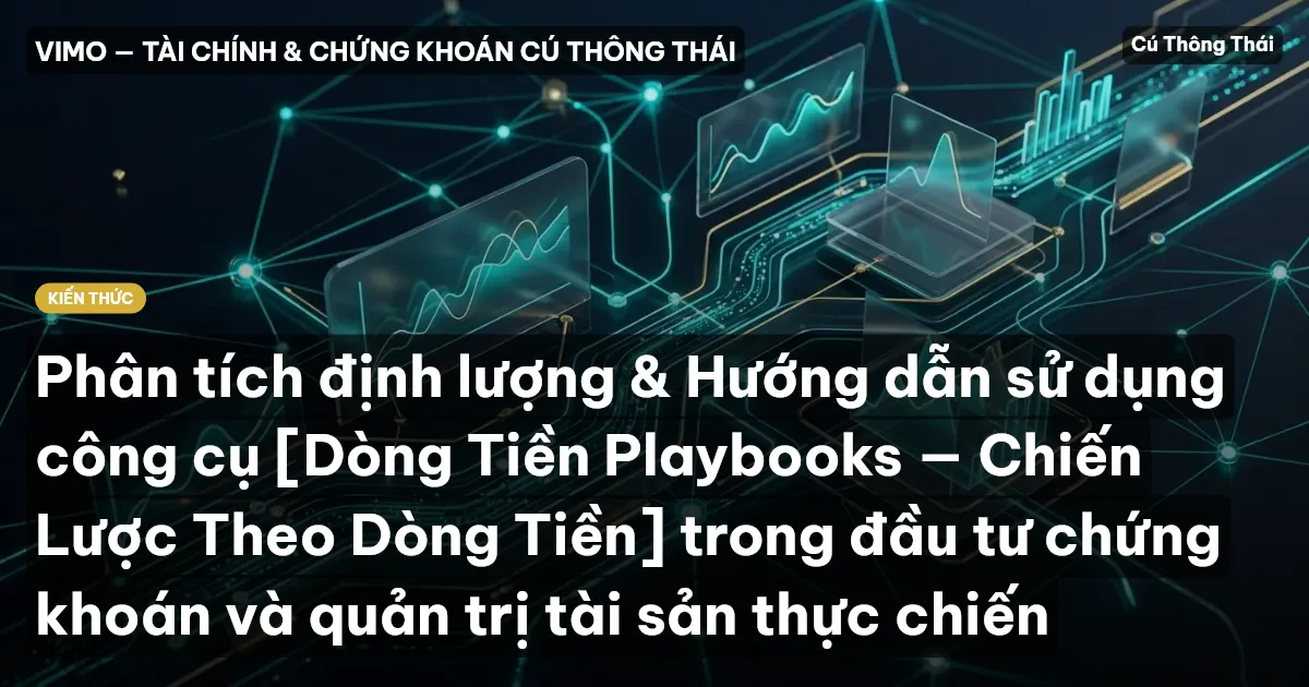 Phân tích định lượng & Hướng dẫn sử dụng công cụ [Dòng Tiền Playbooks — Chiến Lược Theo Dòng Tiền] trong đầu tư chứng khoán và quản trị tài sản thực chiến