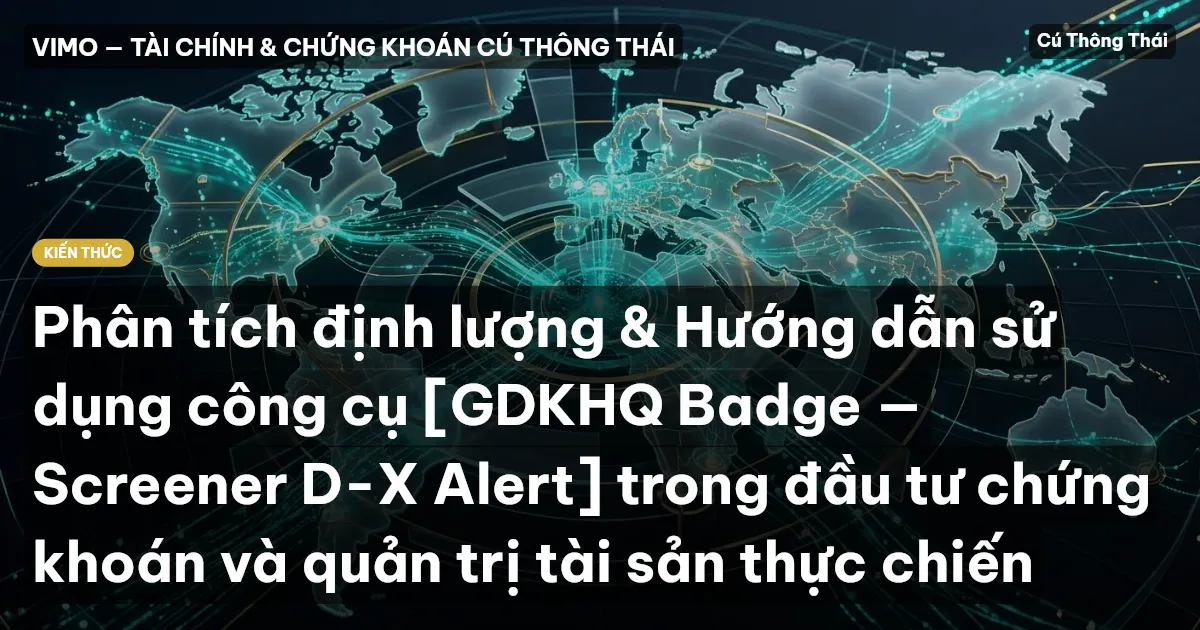 Phân tích định lượng & Hướng dẫn sử dụng công cụ [GDKHQ Badge — Screener D-X Alert] trong đầu tư chứng khoán và quản trị tài sản thực chiến