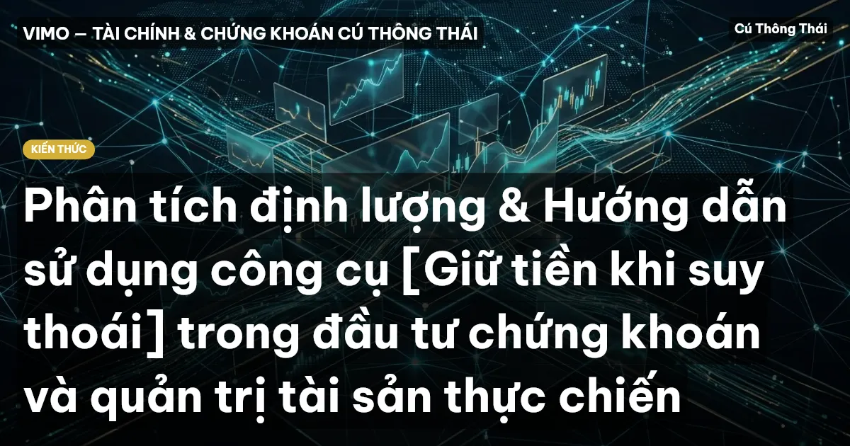 Phân tích định lượng & Hướng dẫn sử dụng công cụ [Giữ tiền khi suy thoái] trong đầu tư chứng khoán và quản trị tài sản thực chiến