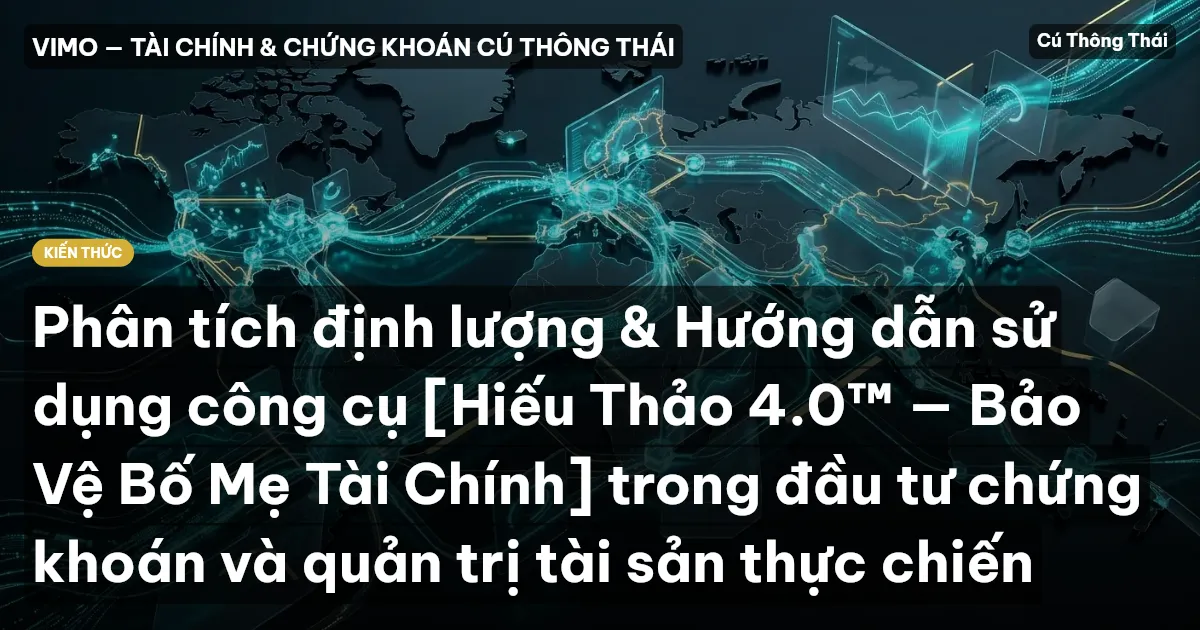 Phân tích định lượng & Hướng dẫn sử dụng công cụ [Hiếu Thảo 4.0™ — Bảo Vệ Bố Mẹ Tài Chính] trong đầu tư chứng khoán và quản trị tài sản thực chiến
