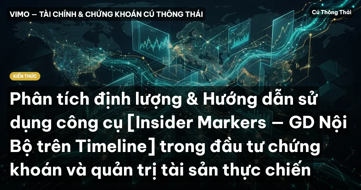 Phân tích định lượng & Hướng dẫn sử dụng công cụ [Insider Markers — GD Nội Bộ trên Timeline] trong đầu tư chứng khoán và quản trị tài sản thực chiến