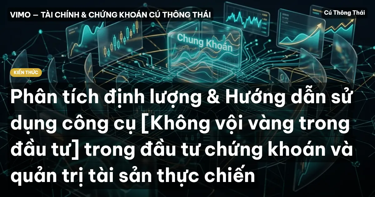 Phân tích định lượng & Hướng dẫn sử dụng công cụ [Không vội vàng trong đầu tư] trong đầu tư chứng khoán và quản trị tài sản thực chiến