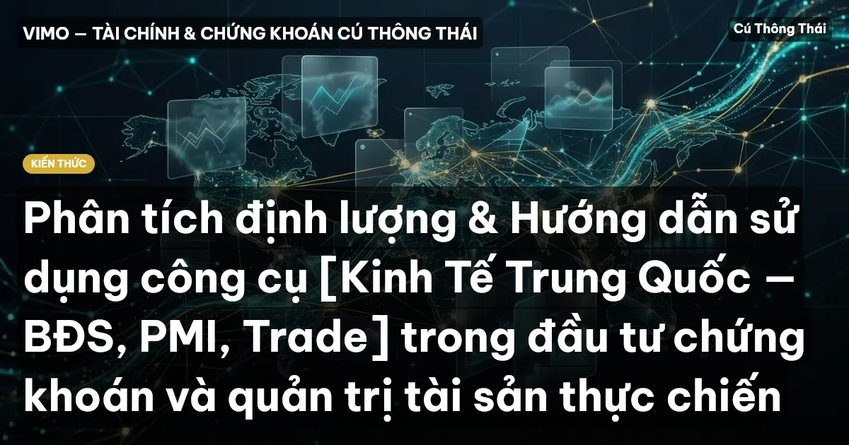 Phân tích định lượng & Hướng dẫn sử dụng công cụ [Kinh Tế Trung Quốc — BĐS, PMI, Trade] trong đầu tư chứng khoán và quản trị tài sản thực chiến