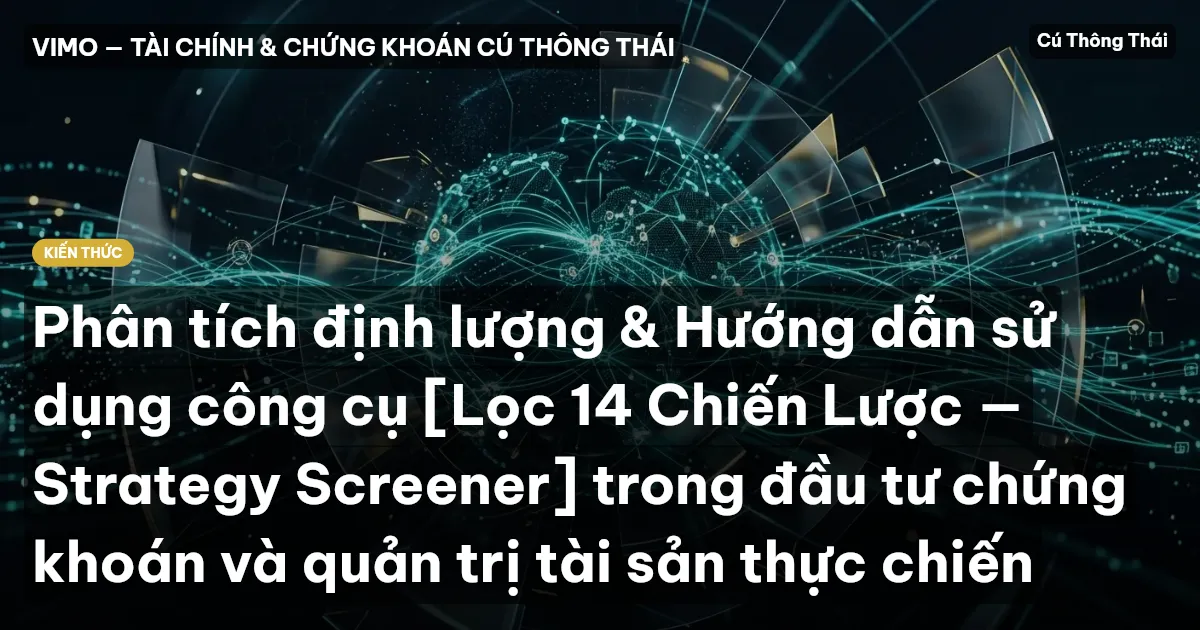 Phân tích định lượng & Hướng dẫn sử dụng công cụ [Lọc 14 Chiến Lược — Strategy Screener] trong đầu tư chứng khoán và quản trị tài sản thực chiến