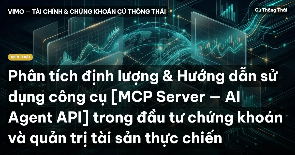 Phân tích định lượng & Hướng dẫn sử dụng công cụ [MCP Server — AI Agent API] trong đầu tư chứng khoán và quản trị tài sản thực chiến