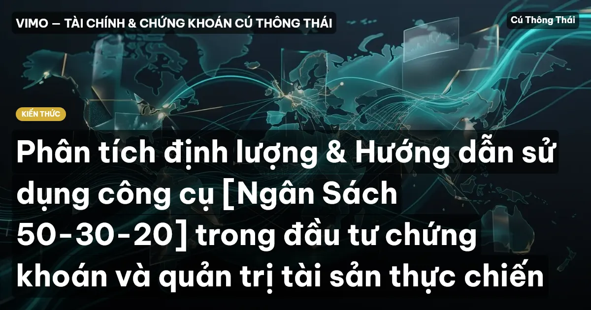 Phân tích định lượng & Hướng dẫn sử dụng công cụ [Ngân Sách 50-30-20] trong đầu tư chứng khoán và quản trị tài sản thực chiến