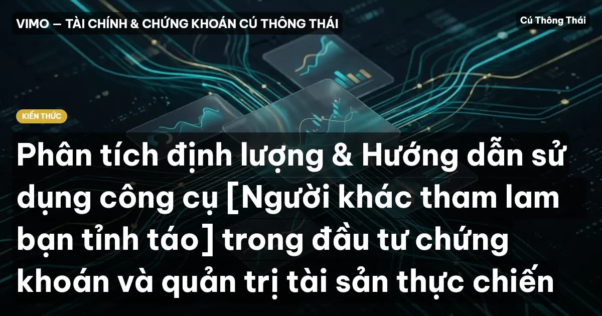 Phân tích định lượng & Hướng dẫn sử dụng công cụ [Người khác tham lam → bạn tỉnh táo] trong đầu tư chứng khoán và quản trị tài sản thực chiến