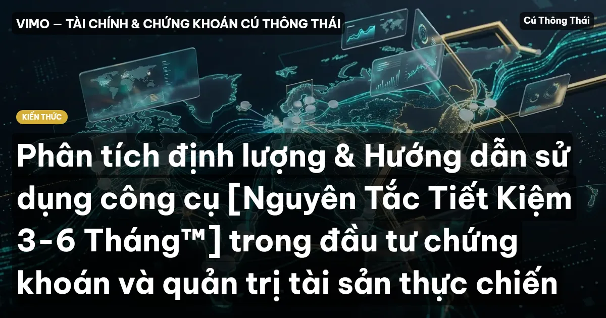 Phân tích định lượng & Hướng dẫn sử dụng công cụ [Nguyên Tắc Tiết Kiệm 3-6 Tháng™] trong đầu tư chứng khoán và quản trị tài sản thực chiến