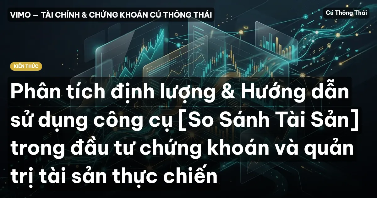 Phân tích định lượng & Hướng dẫn sử dụng công cụ [So Sánh Tài Sản] trong đầu tư chứng khoán và quản trị tài sản thực chiến