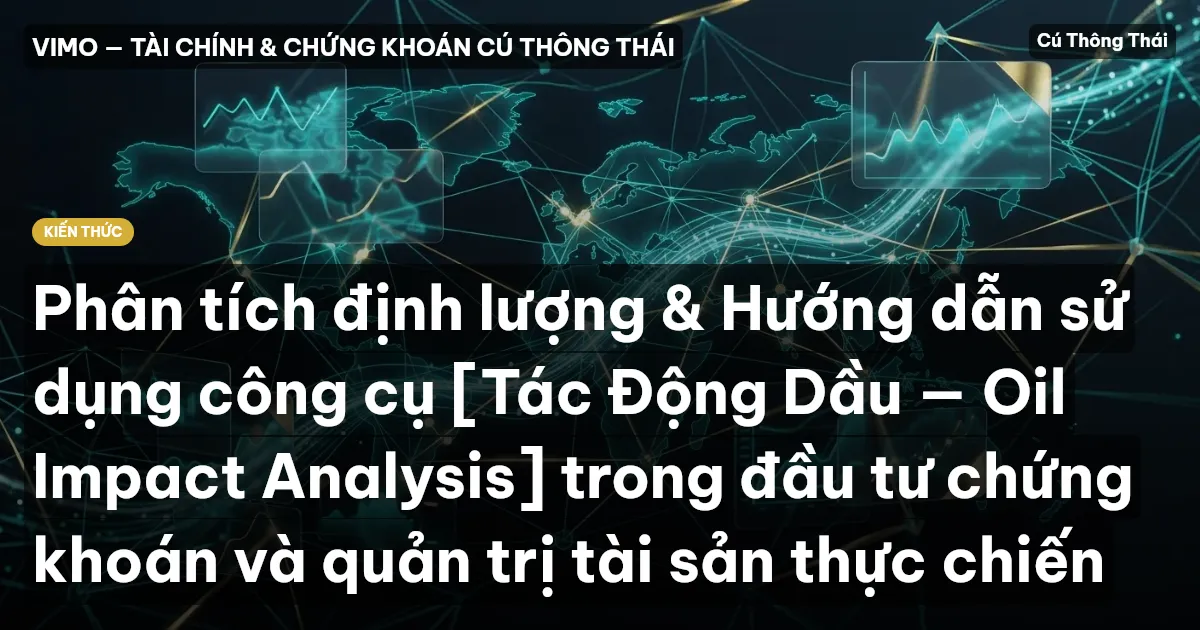 Phân tích định lượng & Hướng dẫn sử dụng công cụ [Tác Động Dầu — Oil Impact Analysis] trong đầu tư chứng khoán và quản trị tài sản thực chiến