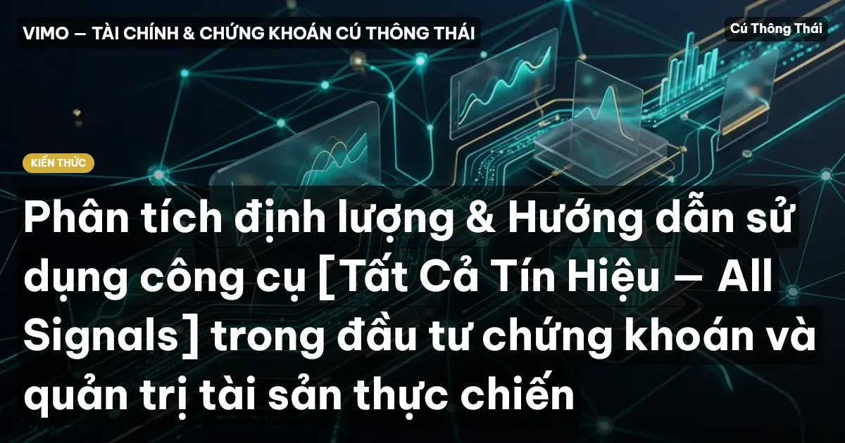 Phân tích định lượng & Hướng dẫn sử dụng công cụ [Tất Cả Tín Hiệu — All Signals] trong đầu tư chứng khoán và quản trị tài sản thực chiến