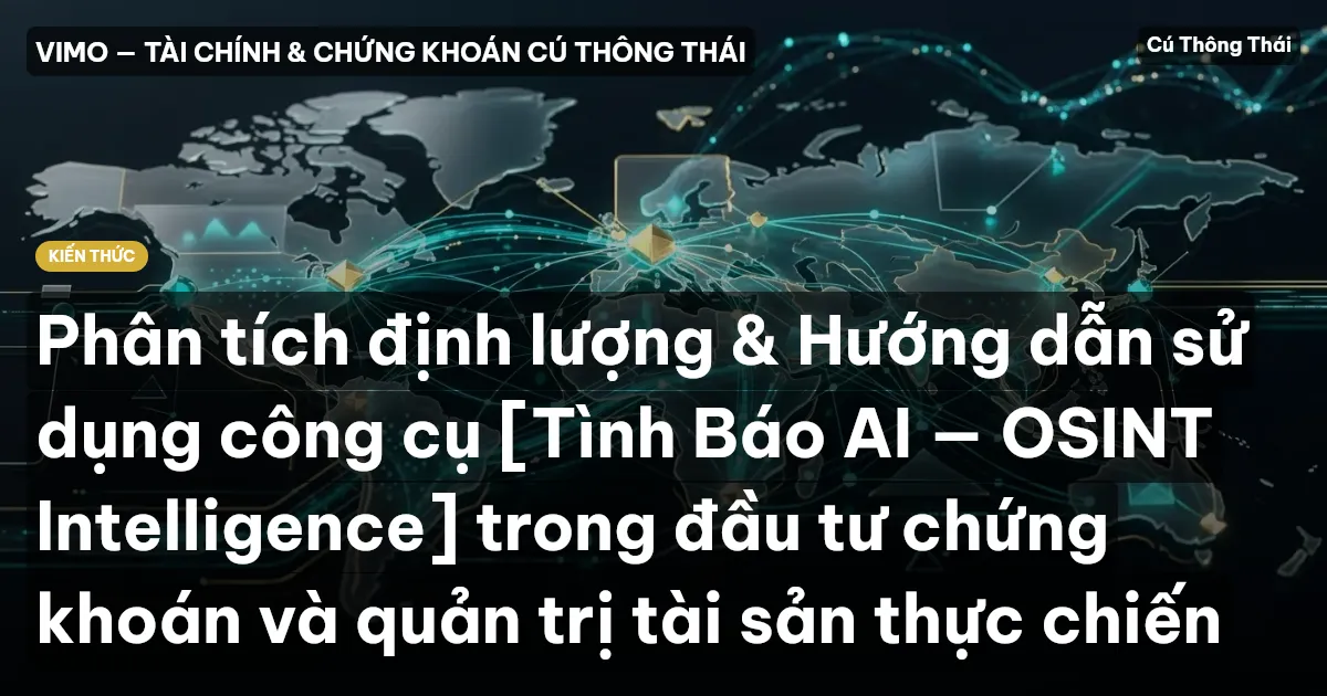Phân tích định lượng & Hướng dẫn sử dụng công cụ [Tình Báo AI — OSINT Intelligence] trong đầu tư chứng khoán và quản trị tài sản thực chiến